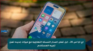 آي أو إس 26.. آبل تعلن إصدار النسخة النهائية مع ميزات جديدة تعزز تجربة المستخدم